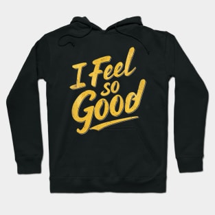 I FEEL SO GOOD! Hoodie